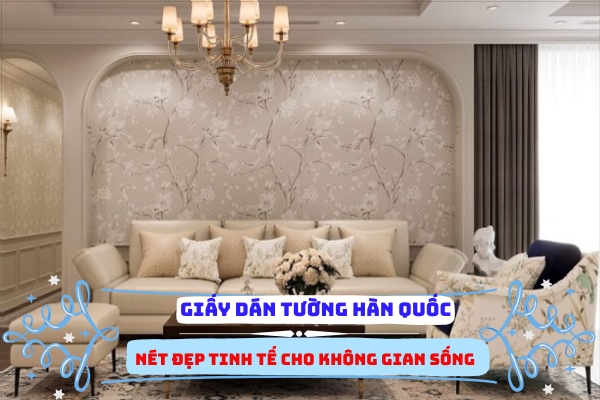 Giấy dán tường Hàn Quốc: Nét đẹp tinh tế cho không gian sống