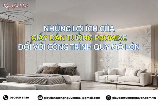 Những lợi ích của giấy dán tường Promise đối với công trình quy mô lớn