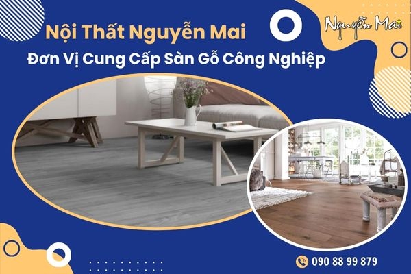 Nội Thất Nguyễn Mai - Đơn Vị Cung Cấp Sàn Gỗ Công Nghiệp Số 1 TP.HCM