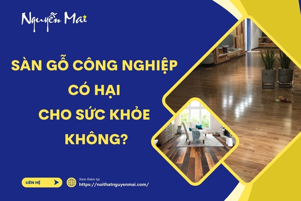 Sàn Gỗ Công Nghiệp Có Hại Cho Sức Khỏe Không?